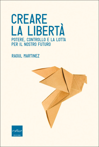 Creare la libertà. Potere, controllo e la lotta per il nostro futuro