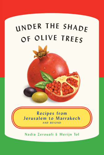 Under the Shade of Olive Trees: Recipes from Jerusalem to Marrakech and Beyond