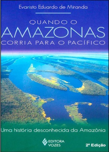 Quando o Amazonas corria para o Pacífico - uma história desconhecida da Amazônia