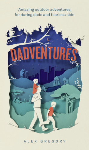 DadVentures: Amazing Outdoor Adventures for Daring Dads and Fearless Kids