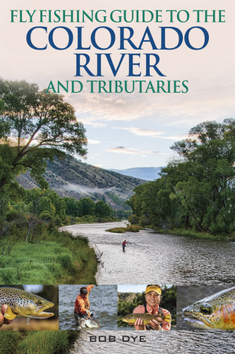Fly Fishing Guide to the Colorado River and Tributaries: Hatches, Fly Patterns, and Guide’s Advice