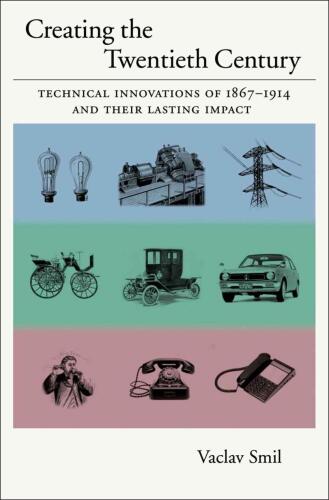 Creating the Twentieth Century: Technical Innovations of 1867-1914 and Their Lasting Impact