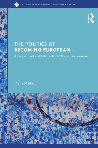 The Politics of Becoming European: A Study of Polish and Baltic Post-Cold War Security Imaginaries