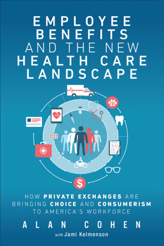 Employee Benefits and the New Health Care Landscape: How Private Exchanges are Bringing Choice and Consumerism to America’s Workforce