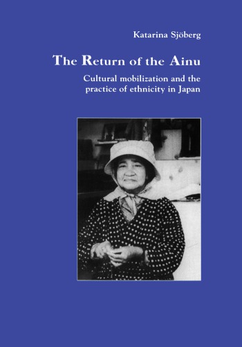 The return of the Ainu : cultural mobilization and the practice of ethnicity in Japan