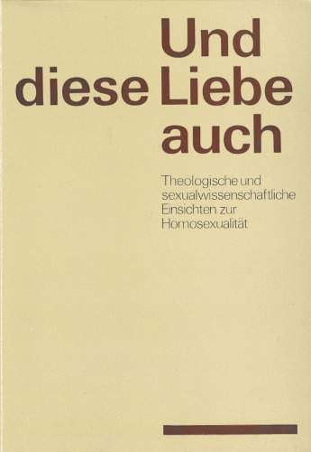 Und diese Liebe auch. Theologische und sexualwissenschaftliche Einsichten zur Homosexualität