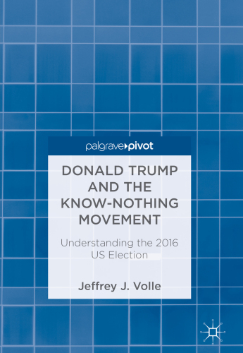Donald Trump and the Know-Nothing Movement: Understanding the 2016 US Election