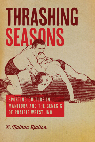 Thrashing Seasons: Sporting Culture in Manitoba and the Genesis of Prairie Wrestling