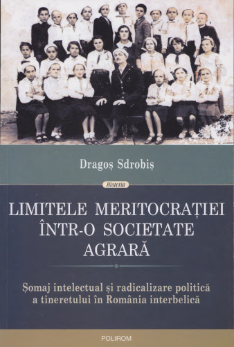 Limitele meritocrației într-o societate agrară. Șomaj intelectual și radicalizare politică a tineretului în România interbelică