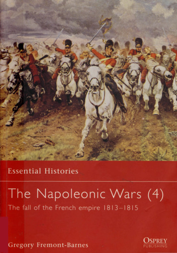 The Napoleonic Wars: The Fall of the French Empire 1813-1815