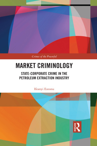 Market Criminology State-corporate Crime in the Petroleum Extraction Industry