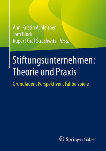 Stiftungsunternehmen: Theorie und Praxis: Grundlagen, Perspektiven, Fallbeispiele