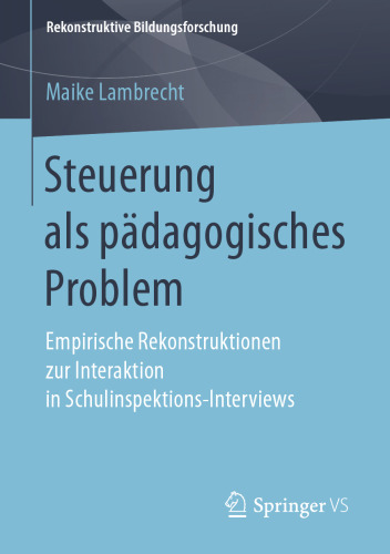 Steuerung als pädagogisches Problem: Empirische Rekonstruktionen zur Interaktion in Schulinspektions-Interviews
