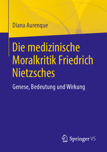 Die medizinische Moralkritik Friedrich Nietzsches: Genese, Bedeutung und Wirkung