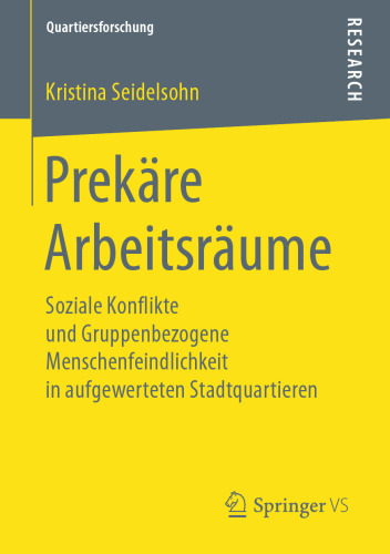Prekäre Arbeitsräume: Soziale Konflikte und Gruppenbezogene Menschenfeindlichkeit in aufgewerteten Stadtquartieren
