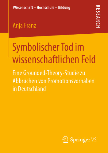 Symbolischer Tod im wissenschaftlichen Feld: Eine Grounded-Theory-Studie zu Abbrüchen von Promotionsvorhaben in Deutschland