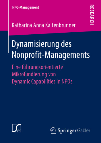 Dynamisierung des Nonprofit-Managements: Eine führungsorientierte Mikrofundierung von Dynamic Capabilities in NPOs