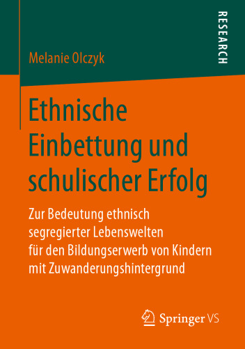 Ethnische Einbettung und schulischer Erfolg: Zur Bedeutung ethnisch segregierter Lebenswelten für den Bildungserwerb von Kindern mit Zuwanderungshintergrund