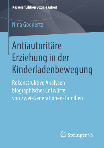 Antiautoritäre Erziehung in der Kinderladenbewegung: Rekonstruktive Analysen biographischer Entwürfe von Zwei-Generationen-Familien