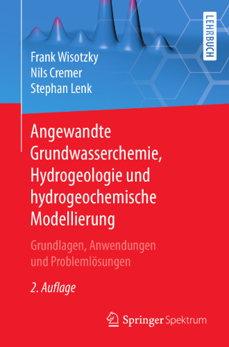 Angewandte Grundwasserchemie, Hydrogeologie und hydrogeochemische Modellierung: Grundlagen, Anwendungen und Problemlösungen