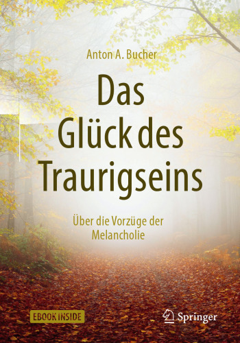 Das Glück des Traurigseins: Über die Vorzüge der Melancholie