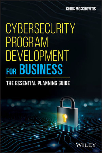 Cybersecurity Program Development for Business: The Essential Planning Guide