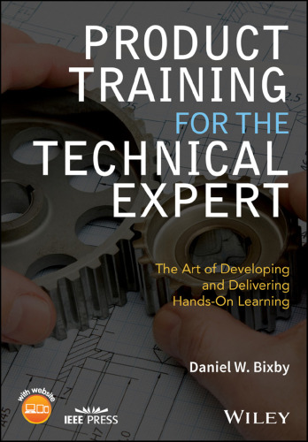 Product training for the technical expert : the art of developing and delivering hands-on learning