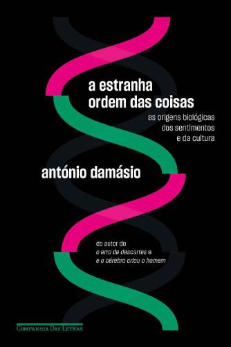 A estranha ordem das coisas. As origens biológicas dos sentimentos e da cultura