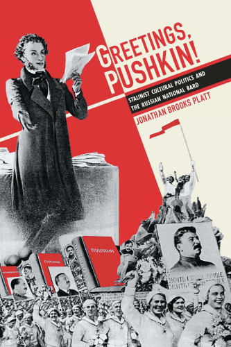 Greetings, Pushkin!: Stalinist Cultural Politics and the Russian National Bard