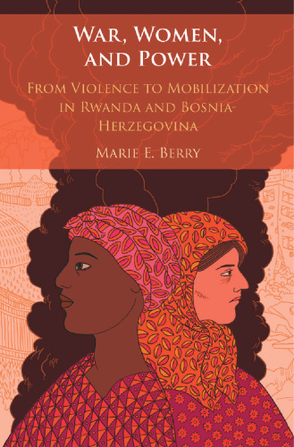 War, Women, and Power: From Violence to Mobilization in Rwanda and Bosnia-Herzegovina