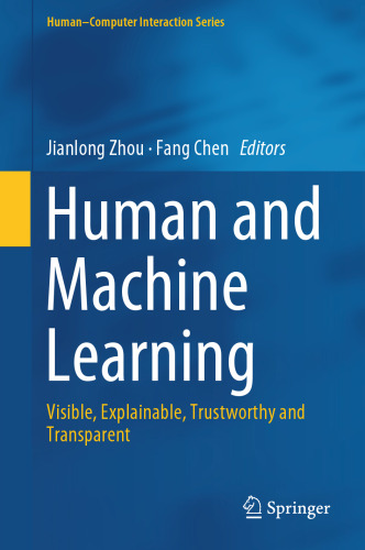 Human and Machine Learning: Visible, Explainable, Trustworthy and Transparent