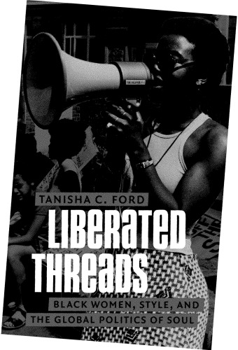 Liberated Threads: Black Women, Style, and the Global Politics of Soul