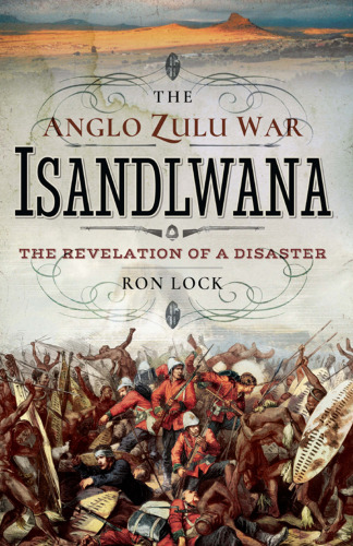 The Anglo Zulu War - Isandlwana: The Revelation of a Disaster