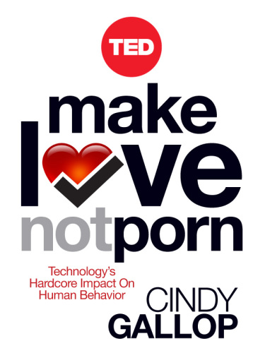 Make Love Not Porn: Technology’s Hardcore Impact on Human Behavior