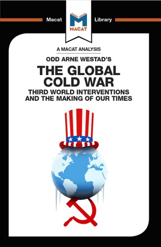 An Analysis of Odd Arne Westad's The Global Cold War: Third World Interventions and the Making of Our Times