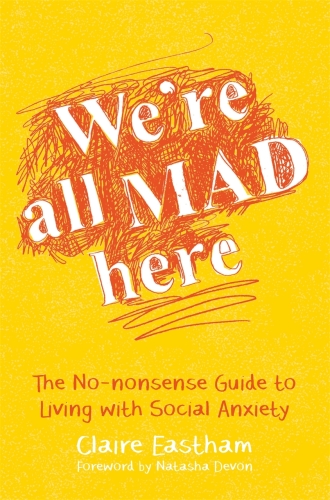 We’re All Mad Here: The No-Nonsense Guide to Living with Social Anxiety