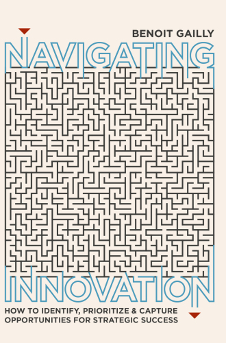 Navigating Innovation: How to Identify, Prioritize and Capture Opportunities for Strategic Success