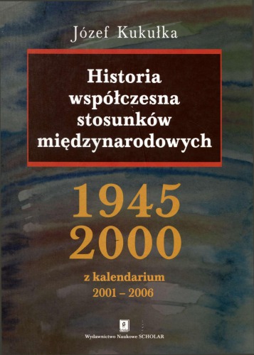 Historia współczesnych stosunków międzynarodowych : 1945-2000, wraz z kalendarium 2001-2006