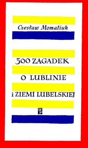 500 zagadek o Lublinie i Ziemi Lubelskiej