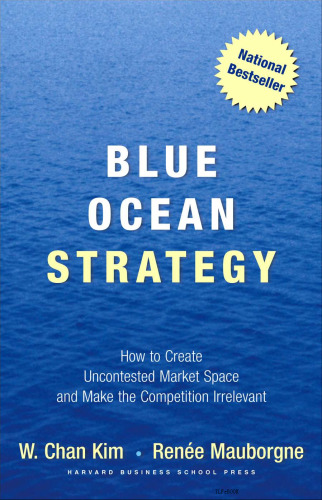 Blue Ocean Strategy: How to Create Uncontested Market Space and Make Competition Irrelevant