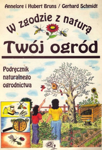 Twój ogród  w zgodzie z naturą : podręcznik naturalnego ogrodnictwa