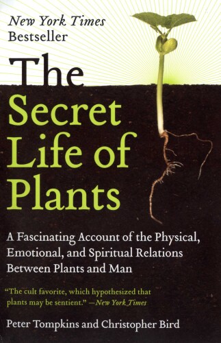 The Secret Life of Plants: a Fascinating Account of the Physical, Emotional, and Spiritual Relations Between Plants and Man