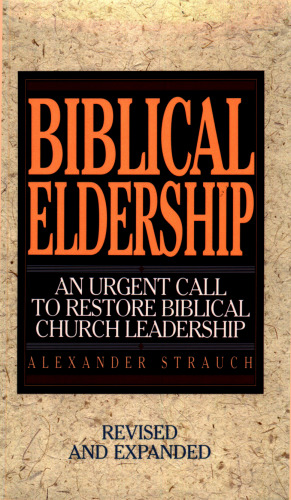 Biblical Eldership: An Urgent Call to Restore Biblical Church Leadership