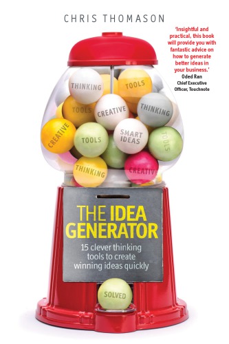 The Idea Generator : 15 clever thinking tools to create winning ideas quickly