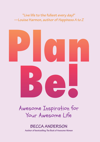 Plan Be!: Awesome Inspiration for Your Awesome Life