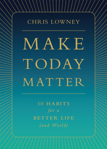 Make Today Matter: 10 Habits for a Better Life (and World)
