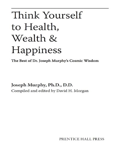Think Yourself to Health, Wealth & Happiness: The Best of Dr. Joseph Murphy’s Cosmic Wisdom