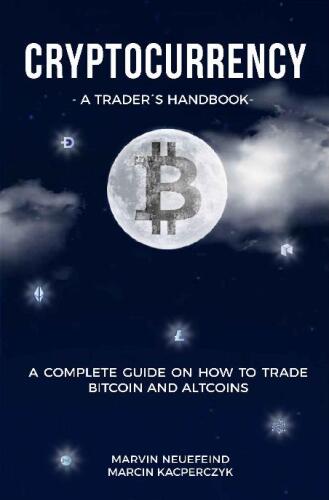 Cryptocurrency - A Trader’s Handbook: A Complete Guide On How To Trade Bitcoin And Altcoins