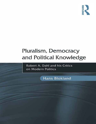 Pluralism, Democracy and Political Knowledge: Robert A. Dahl and his Critics on Modern Politics