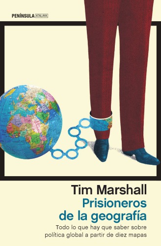 Prisioneros de la geografía: todo lo que hay que saber sobre política global a partir de diez mapas